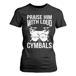 Christian Drummer T Shirt For Women Praise Him With Loud Cymbals Drumming Psalm 150:3 TS10 Black Print Your Wear