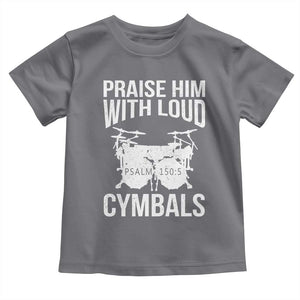 Christian Drummer Toddler T Shirt Praise Him With Loud Cymbals Drumming Psalm 150:3 TS10 Charcoal Print Your Wear