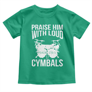 Christian Drummer Toddler T Shirt Praise Him With Loud Cymbals Drumming Psalm 150:3 TS10 Irish Green Print Your Wear