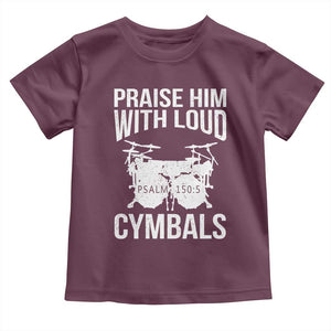 Christian Drummer Toddler T Shirt Praise Him With Loud Cymbals Drumming Psalm 150:3 TS10 Maroon Print Your Wear