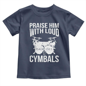 Christian Drummer Toddler T Shirt Praise Him With Loud Cymbals Drumming Psalm 150:3 TS10 Navy Print Your Wear