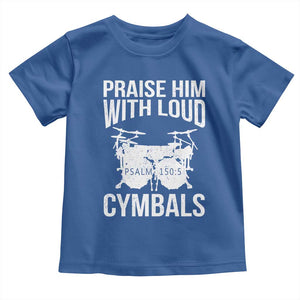 Christian Drummer Toddler T Shirt Praise Him With Loud Cymbals Drumming Psalm 150:3 TS10 Royal Blue Print Your Wear
