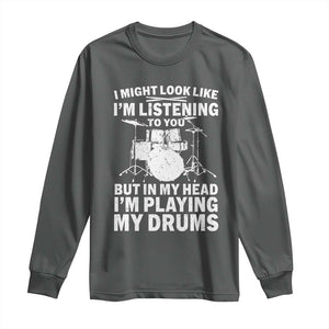 Funny Drummer Long Sleeve Shirt I Might Look Like Im Listening To You But TS10 Dark Heather Print Your Wear