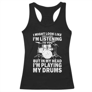 Funny Drummer Racerback Tank Top I Might Look Like Im Listening To You But TS10 Black Print Your Wear