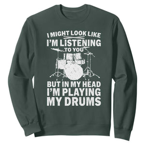 Funny Drummer Sweatshirt I Might Look Like Im Listening To You But TS10 Dark Forest Green Print Your Wear