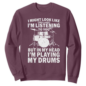 Funny Drummer Sweatshirt I Might Look Like Im Listening To You But TS10 Maroon Print Your Wear