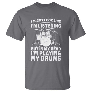 Funny Drummer T Shirt I Might Look Like Im Listening To You But TS10 Charcoal Print Your Wear