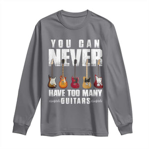 Funny Guitarist Long Sleeve Shirt You Can Never Have Too Many Guitars Music Life TS10 Charcoal Print Your Wear