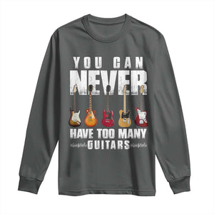 Funny Guitarist Long Sleeve Shirt You Can Never Have Too Many Guitars Music Life TS10 Dark Heather Print Your Wear
