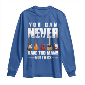 Funny Guitarist Long Sleeve Shirt You Can Never Have Too Many Guitars Music Life TS10 Royal Blue Print Your Wear