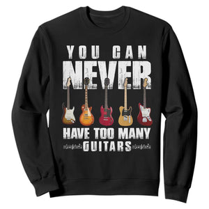 Funny Guitarist Sweatshirt You Can Never Have Too Many Guitars Music Life TS10 Black Print Your Wear