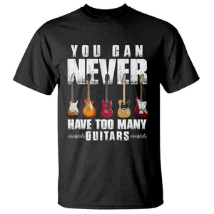 Funny Guitarist T Shirt You Can Never Have Too Many Guitars Music Life TS10 Black Print Your Wear