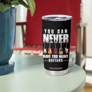 Funny Guitarist Tumbler Cup You Can Never Have Too Many Guitars Music Life TS10 Print Your Wear