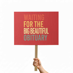 Waiting For Big Beautiful Obituary Protest Sign TS10 Horizontal 18" × 24" Red Print Your Wear