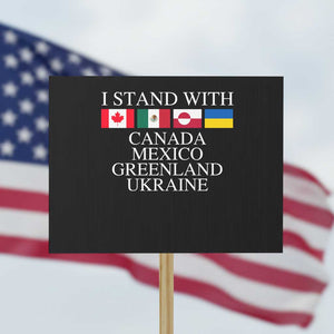 I Stand With Canada Mexico Greenland Ukraine Protest Sign Solidarity Flags Political Statement TS10 Horizontal 18" × 24" Black Print Your Wear