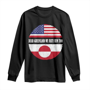 Dear Greenland We Hate Him Too Long Sleeve Shirt Political Protest Greenlander American Flag TS10 Black Print Your Wear