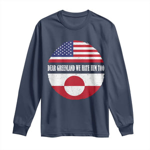 Dear Greenland We Hate Him Too Long Sleeve Shirt Political Protest Greenlander American Flag TS10 Navy Print Your Wear