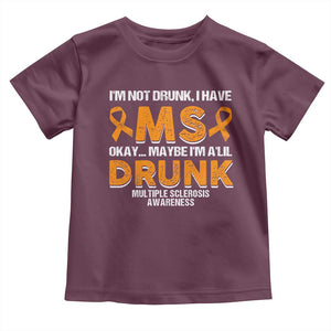 I'm Not Drunk I Have MS Toddler T Shirt Orange Ribbon Multiple Sclerosis Awareness TS10 Maroon Print Your Wear