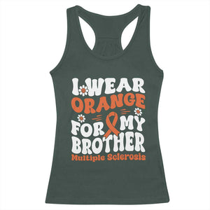 Multiple Sclerosis Awareness Racerback Tank Top Orange Ribbon I Wear Orange For My Brother Fight MS TS10 Dark Forest Green Print Your Wear