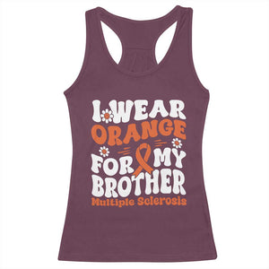 Multiple Sclerosis Awareness Racerback Tank Top Orange Ribbon I Wear Orange For My Brother Fight MS TS10 Maroon Print Your Wear