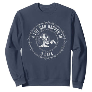 Easter Cross Sweatshirt A Lot Can Happen In 3 Days Jesus Christian TS10 Navy Print Your Wear