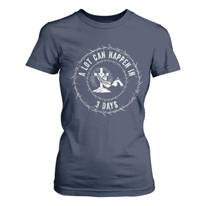 Easter Cross T Shirt For Women A Lot Can Happen In 3 Days Jesus Christian TS10 Navy Print Your Wear