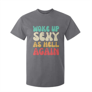 I Woke Up Sexy As Hell Again T Shirt For Kid Funny Sarcastic Women Saying TS10 Charcoal Print Your Wear