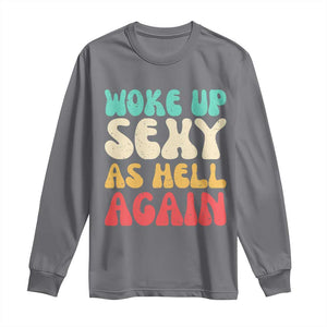 I Woke Up Sexy As Hell Again Long Sleeve Shirt Funny Sarcastic Women Saying TS10 Charcoal Print Your Wear