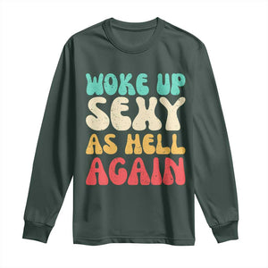 I Woke Up Sexy As Hell Again Long Sleeve Shirt Funny Sarcastic Women Saying TS10 Dark Forest Green Print Your Wear