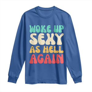 I Woke Up Sexy As Hell Again Long Sleeve Shirt Funny Sarcastic Women Saying TS10 Royal Blue Print Your Wear