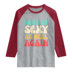 I Woke Up Sexy As Hell Again Raglan Shirt Funny Sarcastic Women Saying TS10 Heather Gray Heather Red Print Your Wear