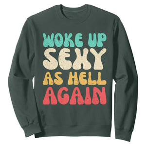 I Woke Up Sexy As Hell Again Sweatshirt Funny Sarcastic Women Saying TS10 Dark Forest Green Print Your Wear