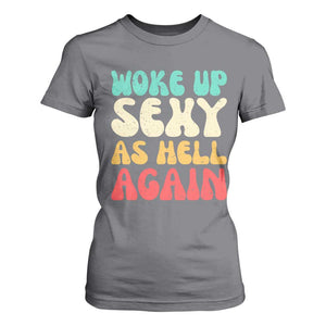 I Woke Up Sexy As Hell Again T Shirt For Women Funny Sarcastic Women Saying TS10 Charcoal Print Your Wear
