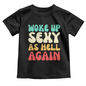 I Woke Up Sexy As Hell Again Toddler T Shirt Funny Sarcastic Women Saying TS10 Black Print Your Wear