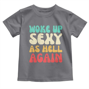 I Woke Up Sexy As Hell Again Toddler T Shirt Funny Sarcastic Women Saying TS10 Charcoal Print Your Wear