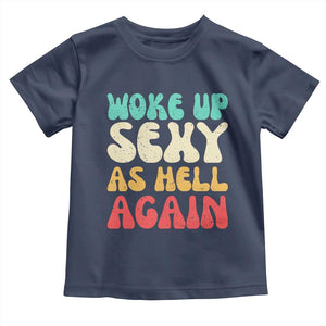 I Woke Up Sexy As Hell Again Toddler T Shirt Funny Sarcastic Women Saying TS10 Navy Print Your Wear