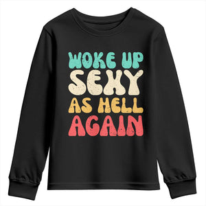 I Woke Up Sexy As Hell Again Youth Sweatshirt Funny Sarcastic Women Saying TS10 Black Print Your Wear