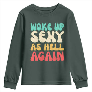 I Woke Up Sexy As Hell Again Youth Sweatshirt Funny Sarcastic Women Saying TS10 Dark Forest Green Print Your Wear