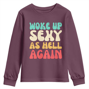 I Woke Up Sexy As Hell Again Youth Sweatshirt Funny Sarcastic Women Saying TS10 Maroon Print Your Wear