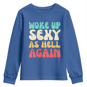 I Woke Up Sexy As Hell Again Youth Sweatshirt Funny Sarcastic Women Saying TS10 Royal Blue Print Your Wear