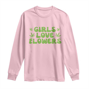 Girls Love Flowers Weed Cannabis Long Sleeve Shirt Funny Marijuana 420 Gift TS10 Light Pink Print Your Wear