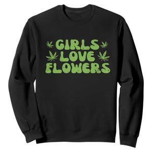 Girls Love Flowers Weed Cannabis Sweatshirt Funny Marijuana 420 Gift TS10 Black Print Your Wear