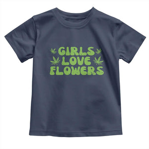 Girls Love Flowers Weed Cannabis Toddler T Shirt Funny Marijuana 420 Gift TS10 Navy Print Your Wear