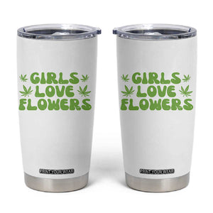 Girls Love Flowers Weed Cannabis Tumbler Cup Funny Marijuana 420 Gift TS10 White Print Your Wear