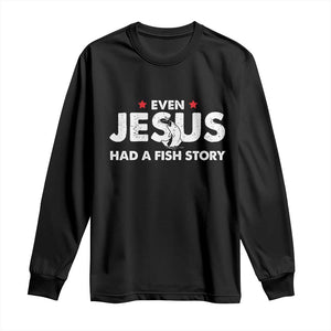 Christian Fishing Long Sleeve Shirt Even Jesus Had A Fish Story Funny Fisherman TS10 Black Print Your Wear