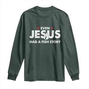 Christian Fishing Long Sleeve Shirt Even Jesus Had A Fish Story Funny Fisherman TS10 Dark Forest Green Print Your Wear