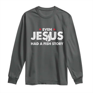 Christian Fishing Long Sleeve Shirt Even Jesus Had A Fish Story Funny Fisherman TS10 Dark Heather Print Your Wear