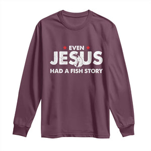 Christian Fishing Long Sleeve Shirt Even Jesus Had A Fish Story Funny Fisherman TS10 Maroon Print Your Wear