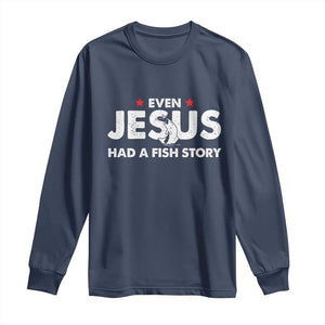 Christian Fishing Long Sleeve Shirt Even Jesus Had A Fish Story Funny Fisherman TS10 Navy Print Your Wear