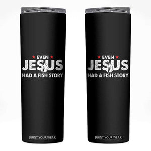 Christian Fishing Skinny Tumbler Even Jesus Had A Fish Story Funny Fisherman TS10 Black Print Your Wear